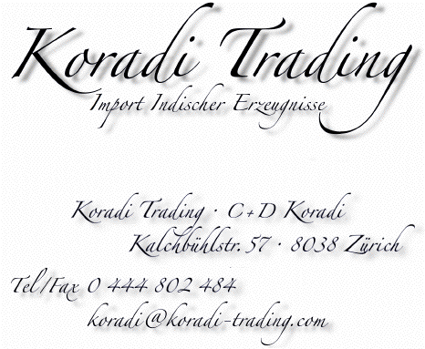 Koradi Trading - Import Indischer Erzeugnisse - Koradi Trading, C+K Koradi, Kalchb&uuml;hlstr. 57, 8038 Z&uuml;rich - Tel/Fax 0 444 802 484, eMail